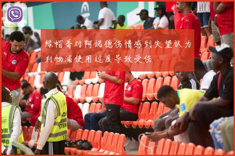 绿帽哥对阿诺德伤情感到失望认为利物浦使用过度导致受伤