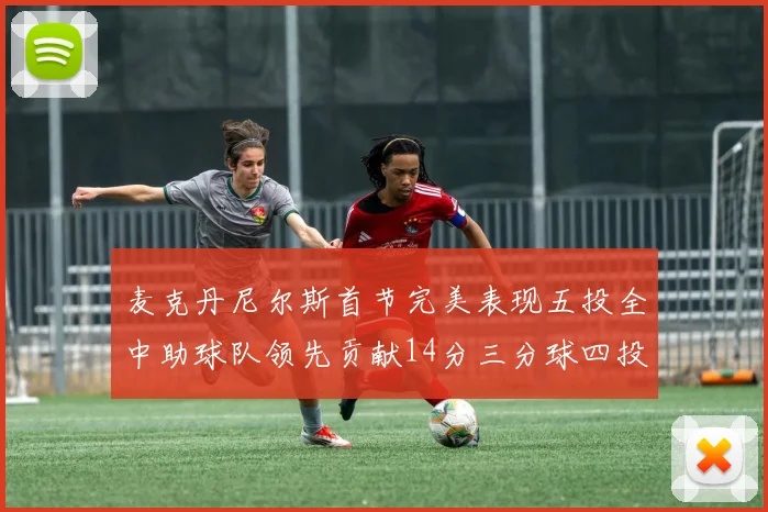 麦克丹尼尔斯首节完美表现五投全中助球队领先贡献14分三分球四投全中