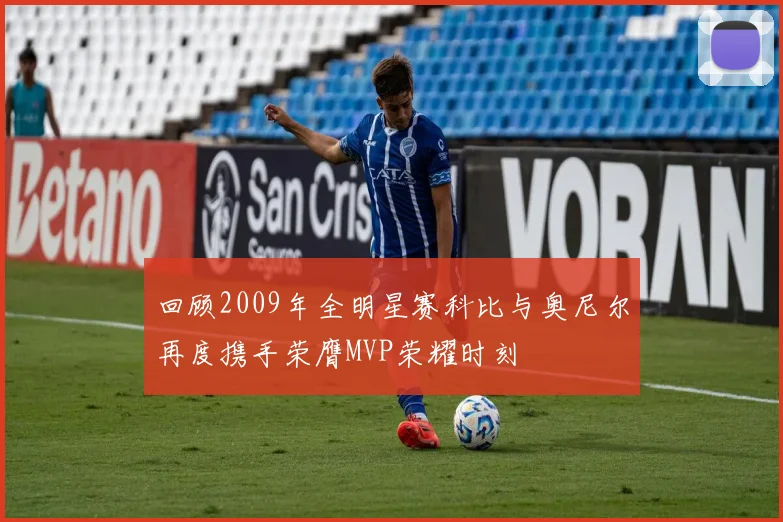 回顾2009年全明星赛科比与奥尼尔再度携手荣膺MVP荣耀时刻