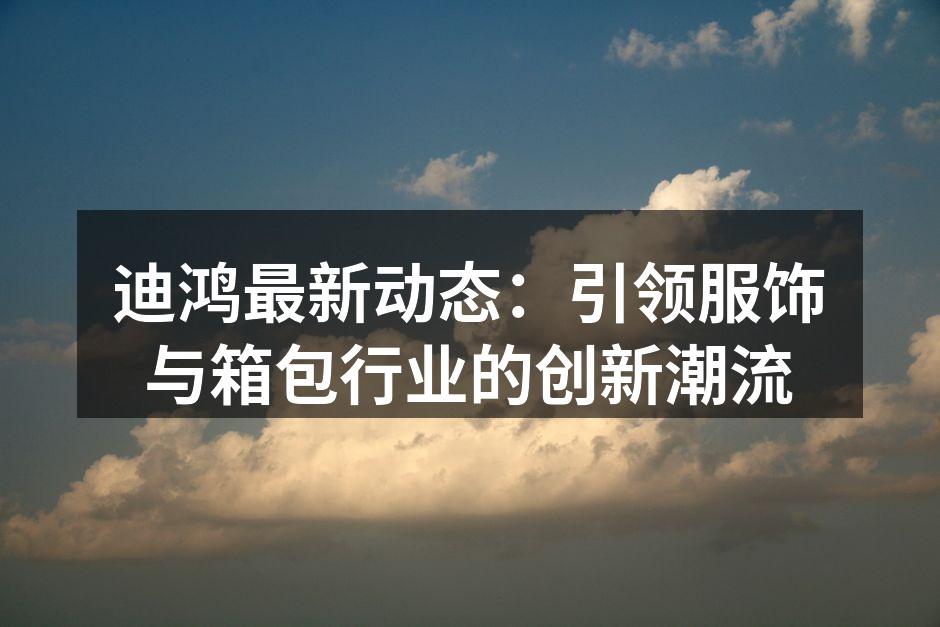 迪鸿新款生态系列箱包亮相